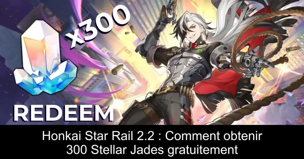 Honkai Star Rail 2.2 : Comment obtenir 300 Stellar Jades gratuitement