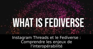 Instagram Threads et le Fediverse : Comprendre les enjeux de l&rsquo;interopérabilité