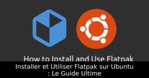 Installer et Utiliser Flatpak sur Ubuntu : Le Guide Ultime
