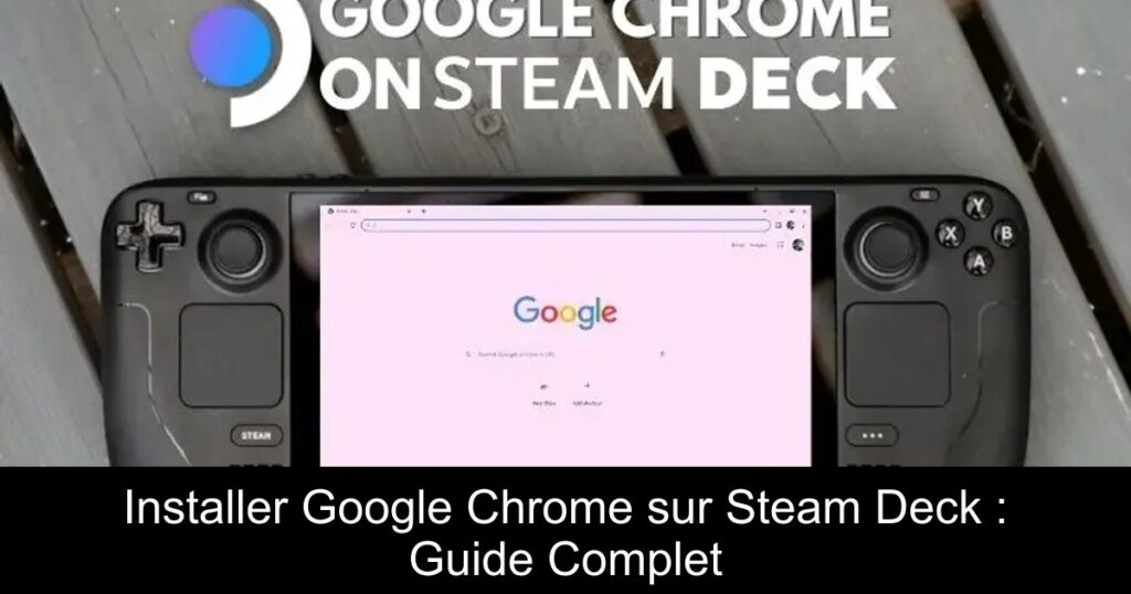 Installer Google Chrome sur Steam Deck : Guide Complet