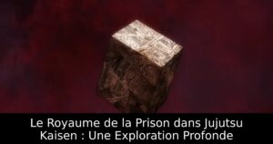 Le Royaume de la Prison dans Jujutsu Kaisen : Une Exploration Profonde