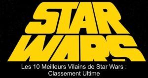 Les 10 Meilleurs Vilains de Star Wars : Classement Ultime