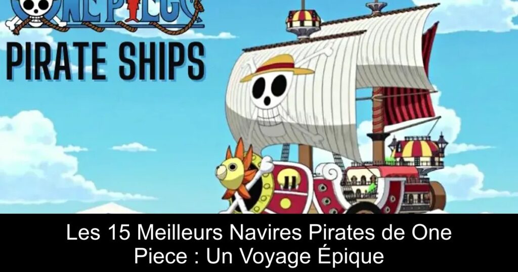 Les 15 Meilleurs Navires Pirates de One Piece : Un Voyage Épique
