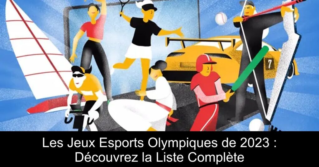 Les Jeux Esports Olympiques de 2023 : Découvrez la Liste Complète