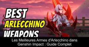 Les Meilleures Armes d&rsquo;Arlecchino dans Genshin Impact : Guide Complet