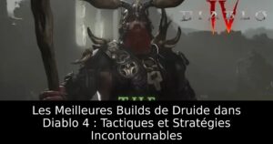 Les Meilleures Builds de Druide dans Diablo 4 : Tactiques et Stratégies Incontournables