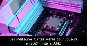 Les Meilleures Cartes Mères pour Joueurs en 2024 : Intel et AMD