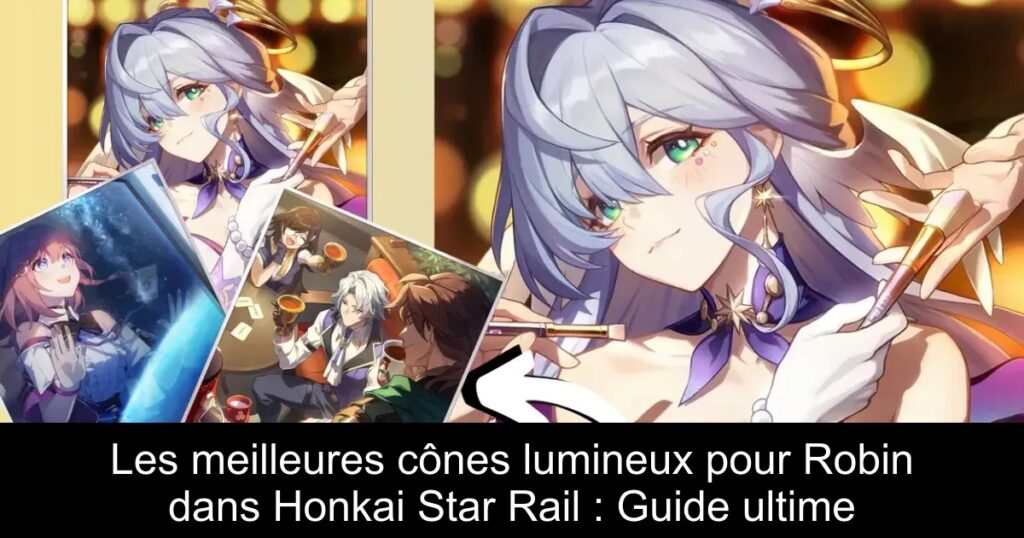 Les meilleures cônes lumineux pour Robin dans Honkai Star Rail : Guide ultime