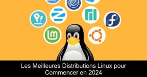 Les Meilleures Distributions Linux pour Commencer en 2024