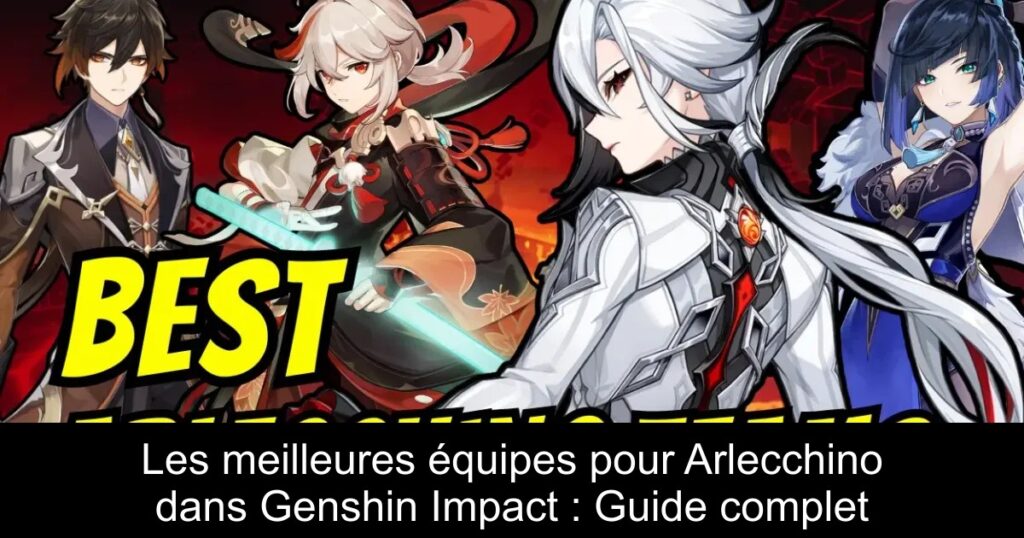 Les meilleures équipes pour Arlecchino dans Genshin Impact : Guide complet