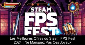 Les Meilleures Offres du Steam FPS Fest 2024 : Ne Manquez Pas Ces Joyaux