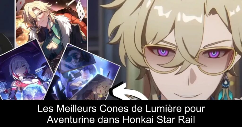 Les Meilleurs Cones de Lumière pour Aventurine dans Honkai Star Rail