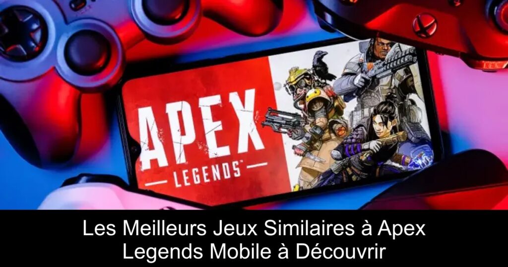 Les Meilleurs Jeux Similaires à Apex Legends Mobile à Découvrir