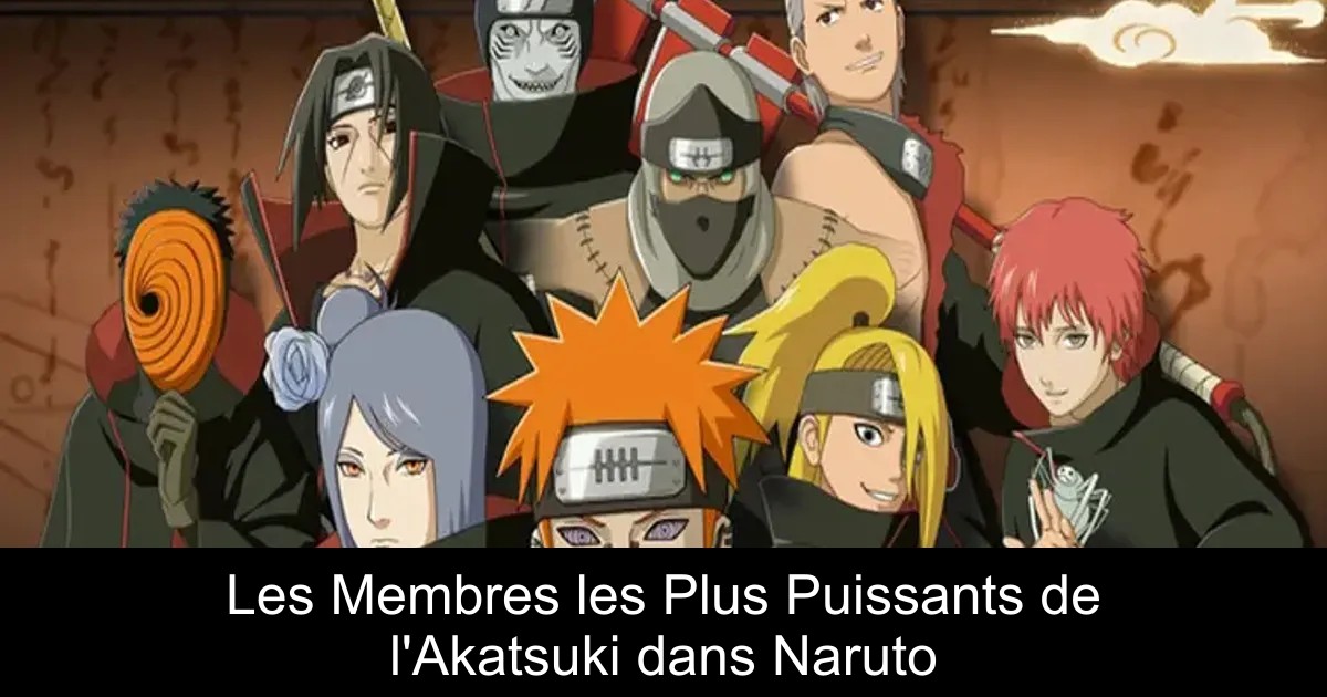 Les Membres les Plus Puissants de l&rsquo;Akatsuki dans Naruto