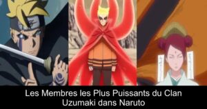 Les Membres les Plus Puissants du Clan Uzumaki dans Naruto
