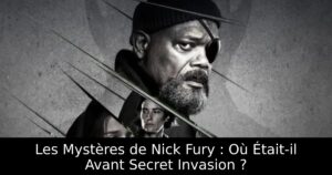 Les Mystères de Nick Fury : Où Était-il Avant Secret Invasion ?