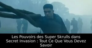 Les Pouvoirs des Super Skrulls dans Secret Invasion : Tout Ce Que Vous Devez Savoir