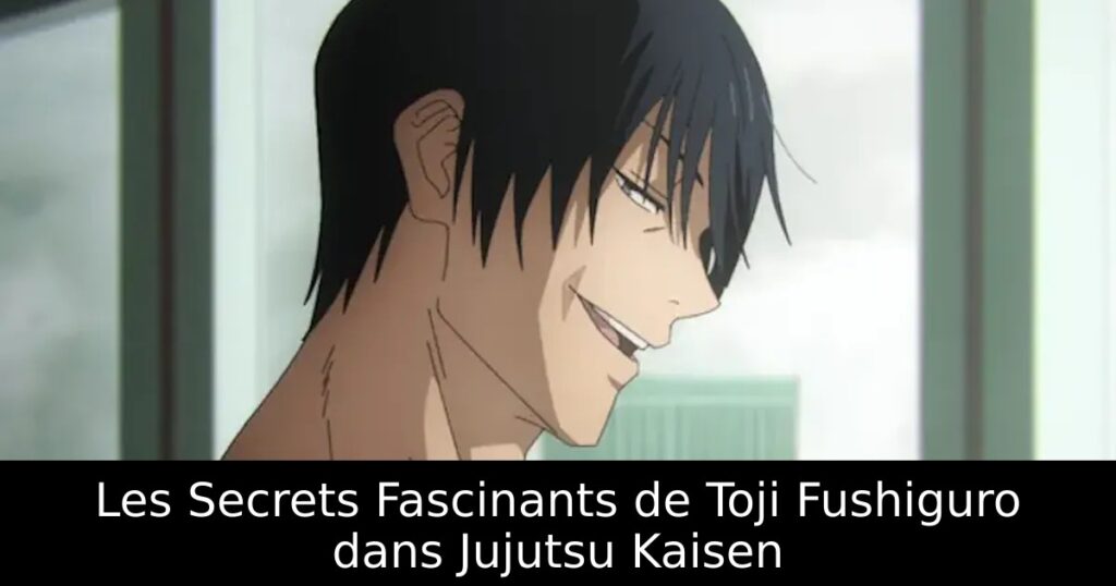 Les Secrets Fascinants de Toji Fushiguro dans Jujutsu Kaisen