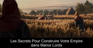 Les Secrets Pour Construire Votre Empire dans Manor Lords