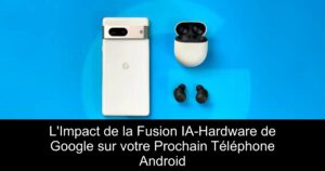 L&rsquo;Impact de la Fusion IA-Hardware de Google sur votre Prochain Téléphone Android