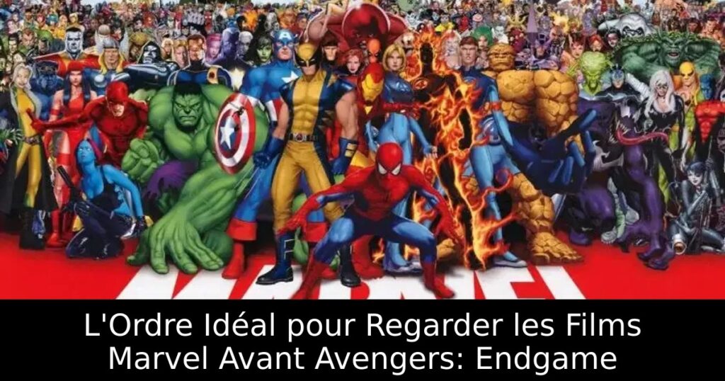 L&rsquo;Ordre Idéal pour Regarder les Films Marvel Avant Avengers: Endgame