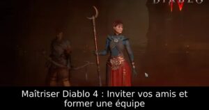 Maîtriser Diablo 4 : Inviter vos amis et former une équipe