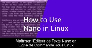 Maîtriser l&rsquo;Éditeur de Texte Nano en Ligne de Commande sous Linux