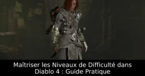 Maîtriser les Niveaux de Difficulté dans Diablo 4 : Guide Pratique
