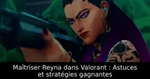 Maîtriser Reyna dans Valorant : Astuces et stratégies gagnantes