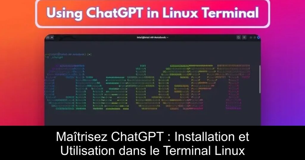 Maîtrisez ChatGPT : Installation et Utilisation dans le Terminal Linux