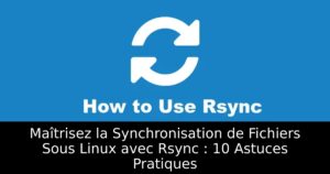 Maîtrisez la Synchronisation de Fichiers Sous Linux avec Rsync : 10 Astuces Pratiques