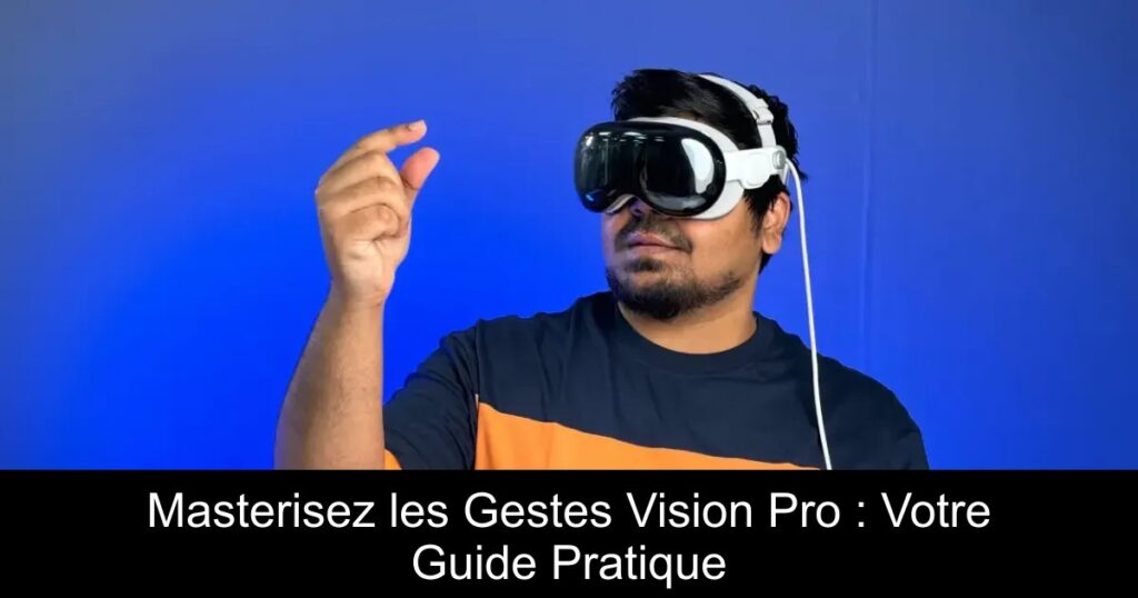 Masterisez les Gestes Vision Pro : Votre Guide Pratique