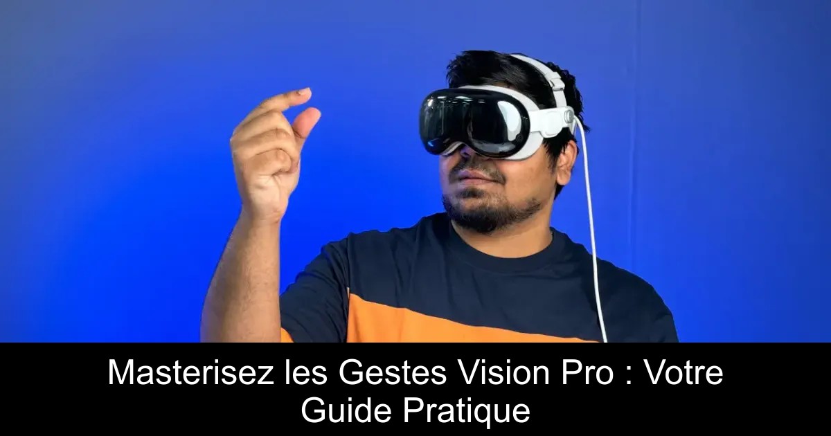 Masterisez les Gestes Vision Pro : Votre Guide Pratique
