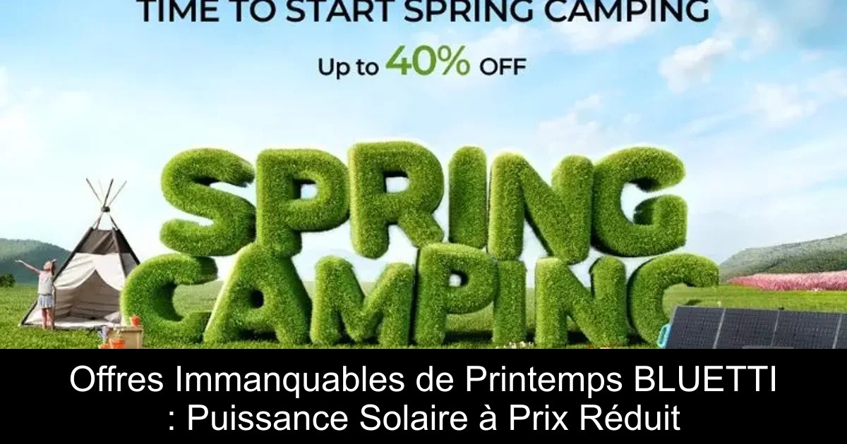 Offres Immanquables de Printemps BLUETTI : Puissance Solaire à Prix Réduit
