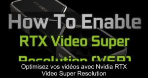 Optimisez vos vidéos avec Nvidia RTX Video Super Resolution