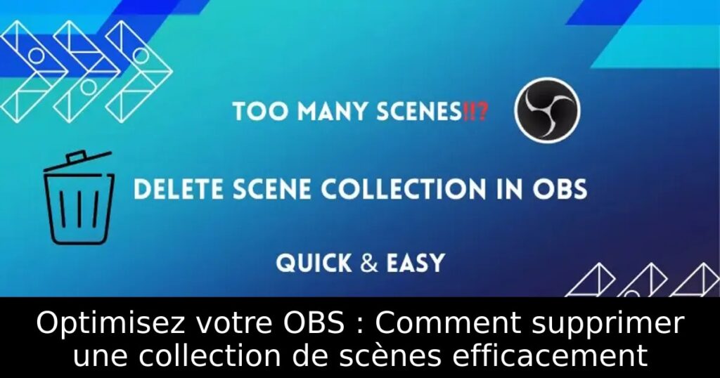 Optimisez votre OBS : Comment supprimer une collection de scènes efficacement