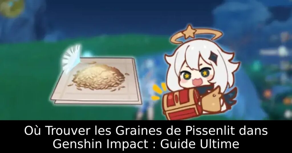Où Trouver les Graines de Pissenlit dans Genshin Impact : Guide Ultime