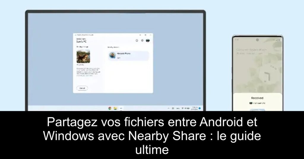 Partagez vos fichiers entre Android et Windows avec Nearby Share : le guide ultime
