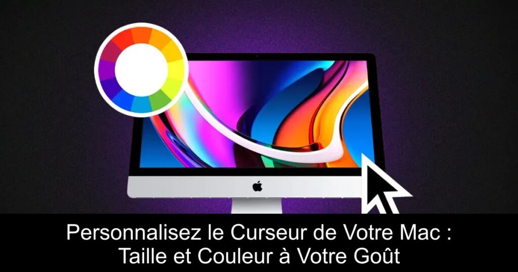 Personnalisez le Curseur de Votre Mac : Taille et Couleur à Votre Goût