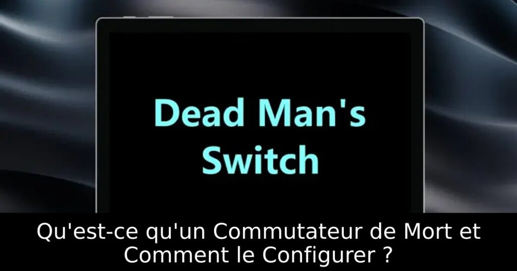 Qu&rsquo;est-ce qu&rsquo;un Commutateur de Mort et Comment le Configurer ?