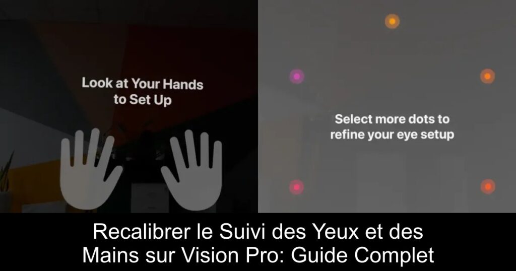 Recalibrer le Suivi des Yeux et des Mains sur Vision Pro: Guide Complet