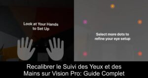 Recalibrer le Suivi des Yeux et des Mains sur Vision Pro: Guide Complet