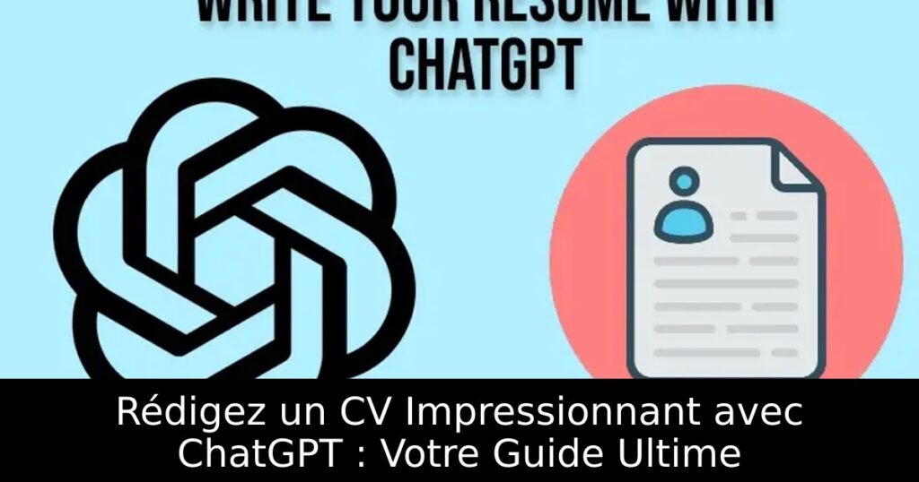 Rédigez un CV Impressionnant avec ChatGPT : Votre Guide Ultime