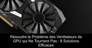 Résoudre le Problème des Ventilateurs de GPU qui Ne Tournent Pas : 8 Solutions Efficaces