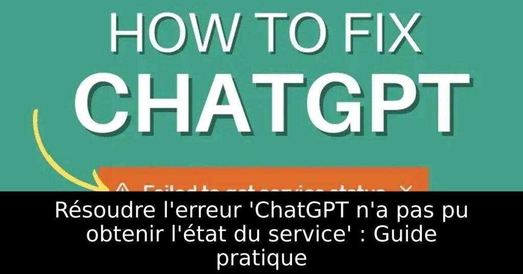 Résoudre l&rsquo;erreur &lsquo;ChatGPT n&rsquo;a pas pu obtenir l&rsquo;état du service&rsquo; : Guide pratique