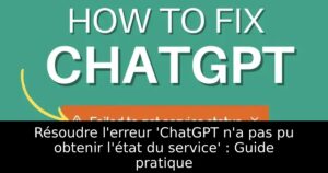 Résoudre l&rsquo;erreur &lsquo;ChatGPT n&rsquo;a pas pu obtenir l&rsquo;état du service&rsquo; : Guide pratique