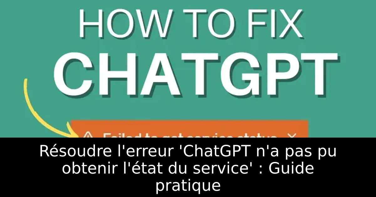 Résoudre l&rsquo;erreur &lsquo;ChatGPT n&rsquo;a pas pu obtenir l&rsquo;état du service&rsquo; : Guide pratique