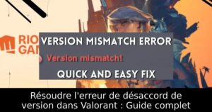 Résoudre l&rsquo;erreur de désaccord de version dans Valorant : Guide complet