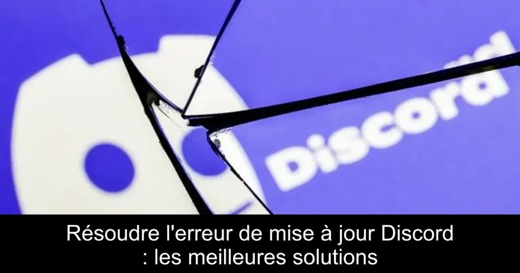 Résoudre l&rsquo;erreur de mise à jour Discord : les meilleures solutions