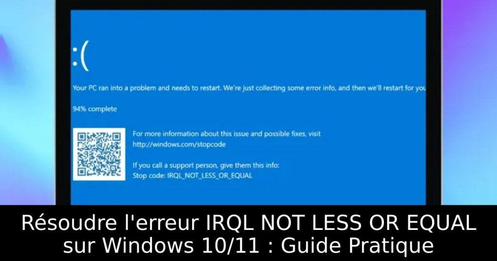 Résoudre l&rsquo;erreur IRQL NOT LESS OR EQUAL sur Windows 10/11 : Guide Pratique